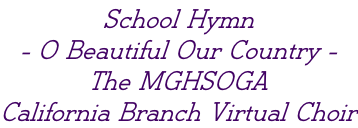 School Hymn  - O Beautiful Our Country -  The MGHSOGA  California Branch Virtual Choir